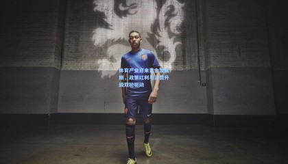 【mk体育官方网站】体育产业迎来黄金发展期，政策红利与消费升级双轮驱动