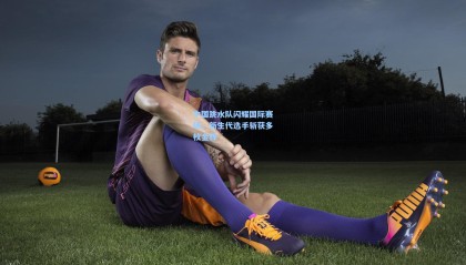 mk体育官方网站：中国跳水队闪耀国际赛场，新生代选手斩获多枚金牌