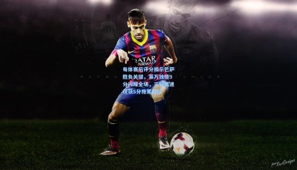 mk体育官网_每体赛后评分揭示巴萨胜负关键，莱万独揽9分闪耀全场，三将低迷仅获5分拖累球队