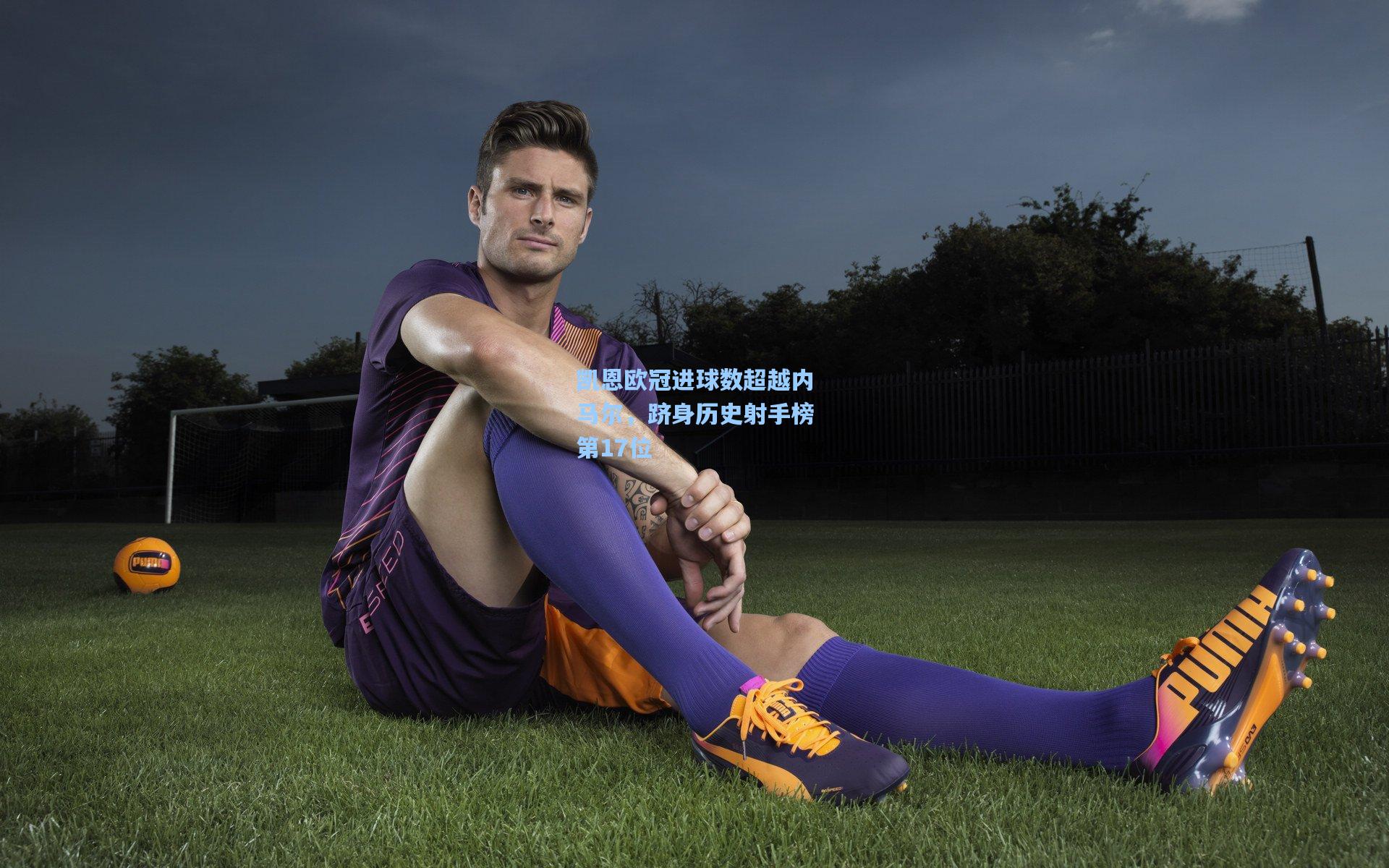 凯恩欧冠进球数超越内马尔，跻身历史射手榜第17位