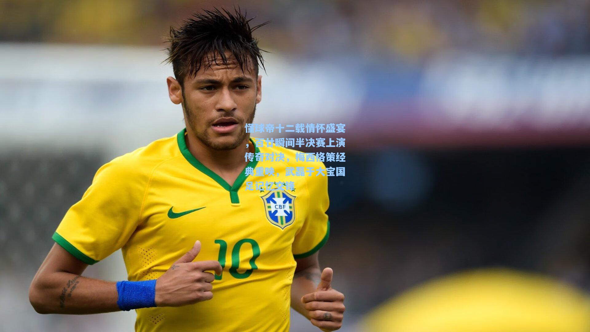 懂球帝十二载情怀盛宴,百廿瞬间半决赛上演传奇对决,梅西格策经典重映,武磊于大宝国足记忆交锋