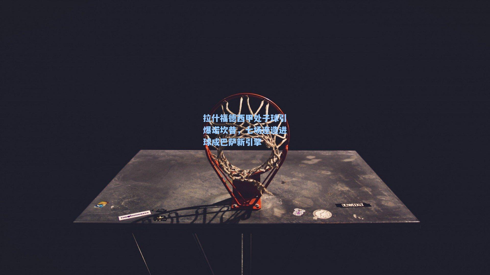 拉什福德西甲处子球引爆诺坎普，七场连造进球成巴萨新引擎