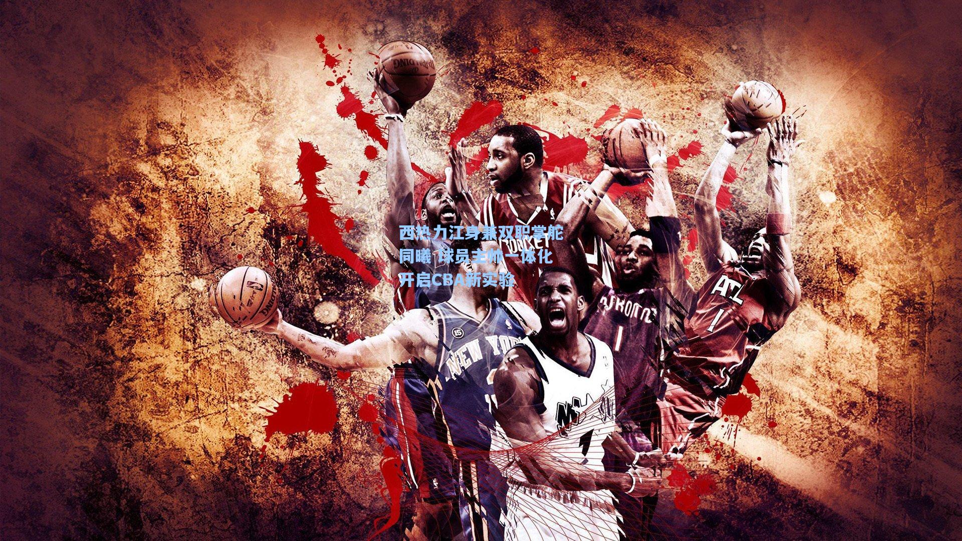 西热力江身兼双职掌舵同曦 球员主帅一体化开启CBA新实验