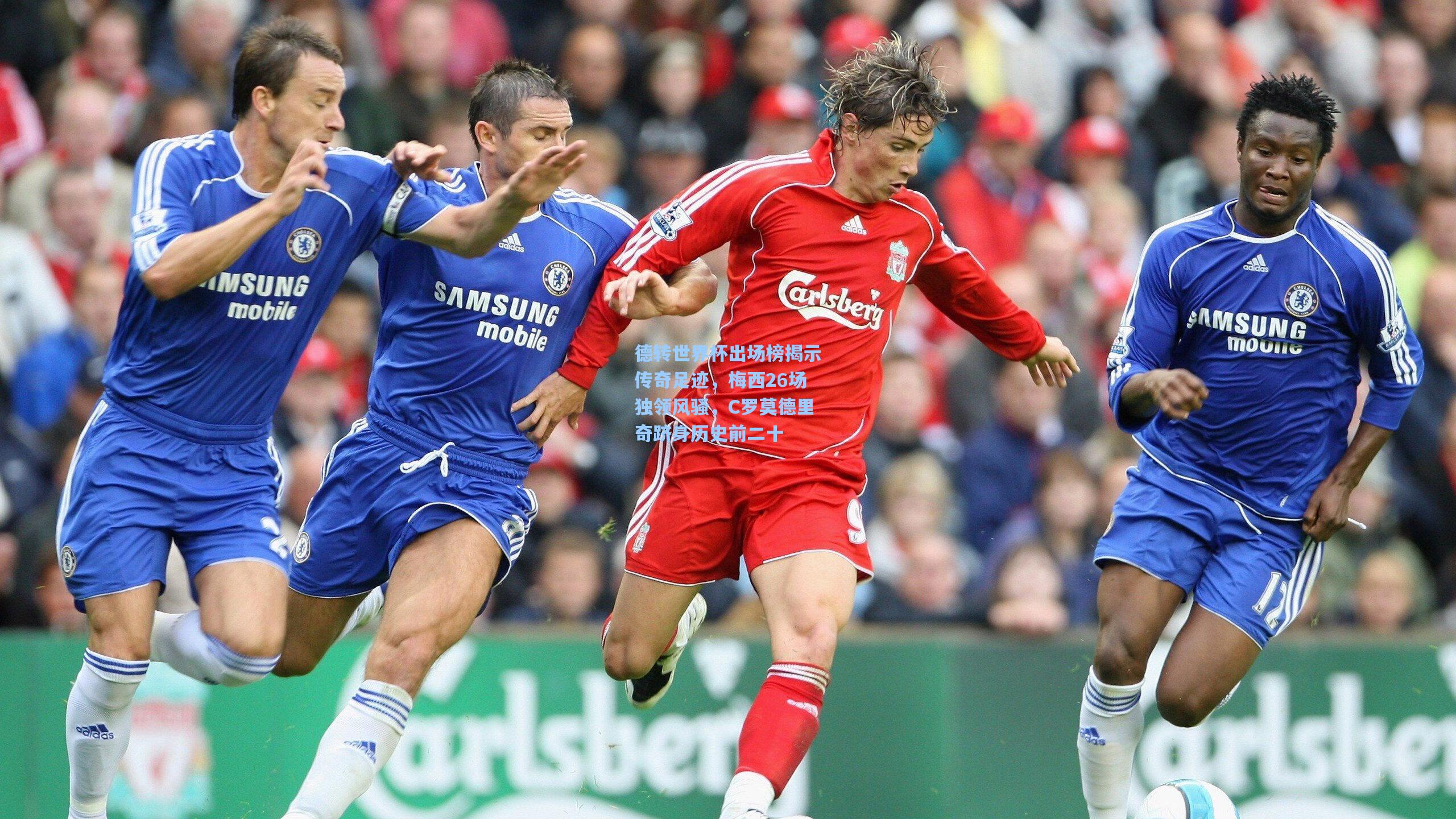 德转世界杯出场榜揭示传奇足迹，梅西26场独领风骚，C罗莫德里奇跻身历史前二十