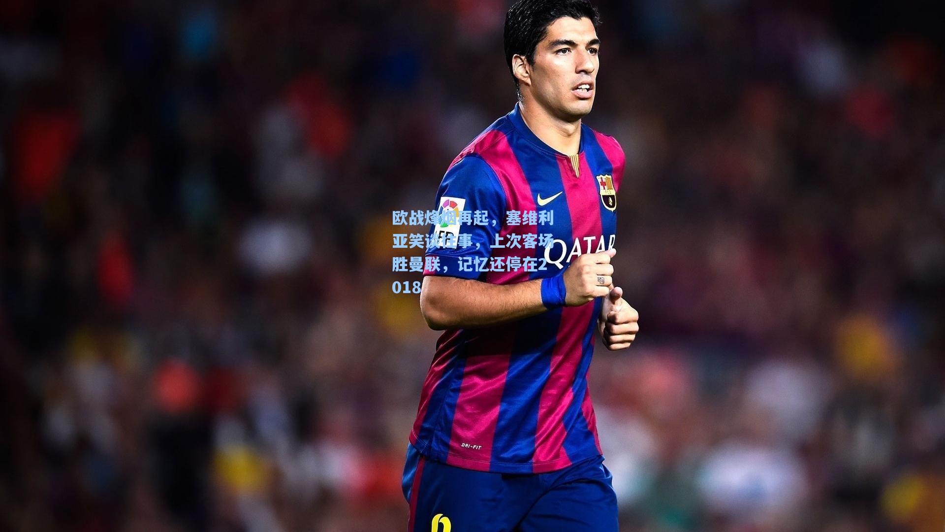 欧战烽烟再起，塞维利亚笑谈往事，上次客场胜曼联，记忆还停在2018