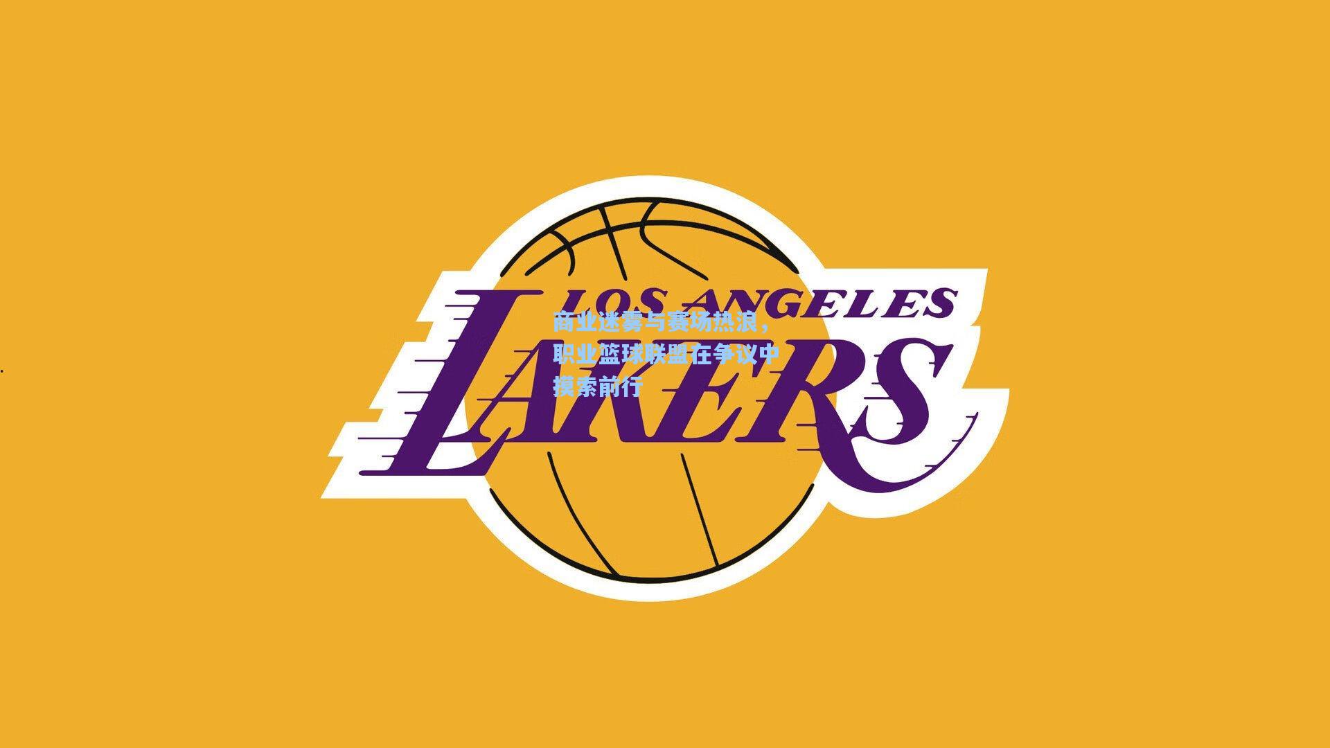 商业迷雾与赛场热浪,职业篮球联盟在争议中摸索前行